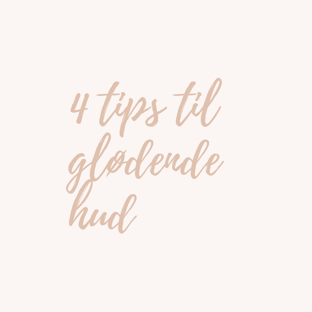 4 tips til glødende hud